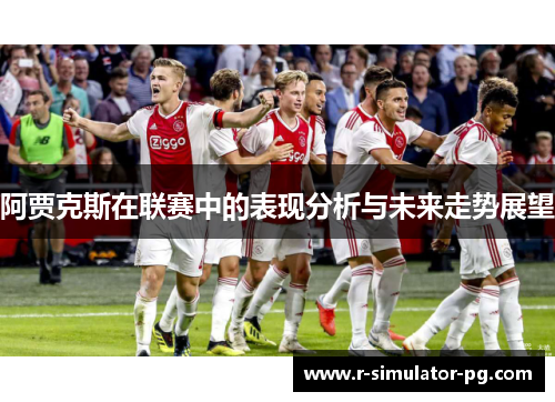 阿贾克斯在联赛中的表现分析与未来走势展望